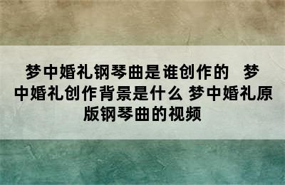 梦中婚礼钢琴曲是谁创作的   梦中婚礼创作背景是什么 梦中婚礼原版钢琴曲的视频